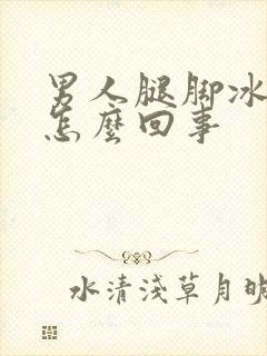 男人腿脚冰凉是怎么回事