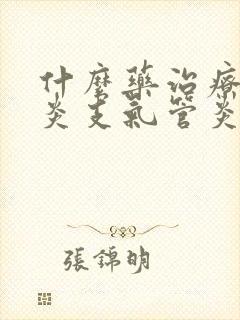 什么药治疗气管炎支气管炎效果好