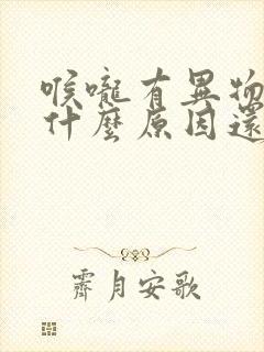 喉咙有异物感是什么原因还老打嗝封面