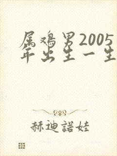 属鸡男2005年出生一生的命运