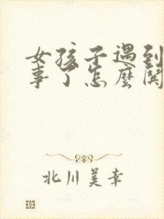 女孩子遇到烦心事了怎么哄开心