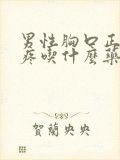 男性胸口正中间疼吃什么药