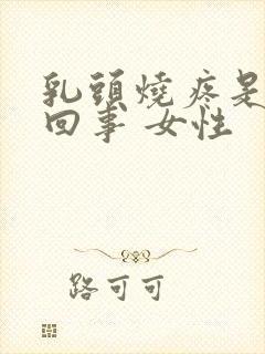 乳头烧疼是怎么回事 女性