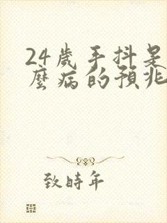 24岁手抖是什么病的预兆封面