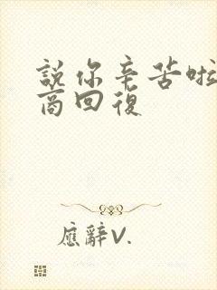 说你辛苦啦高情商回复