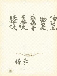 膝盖弯曲伸直时嘎吱响是怎么回事