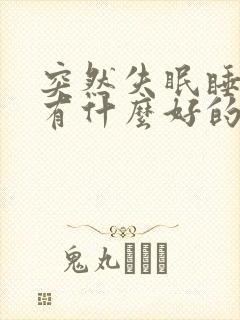 突然失眠睡不着有什么好的方法解决