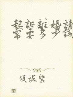 起诉离婚请律师需要多少钱费用