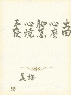 手心脚心出汗还发烧怎么回事封面