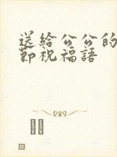 送给公公的父亲节祝福语