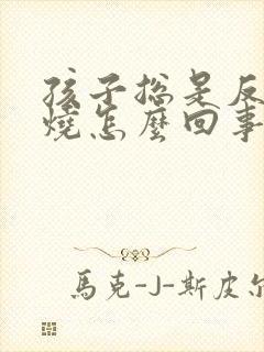 孩子总是反复发烧怎么回事