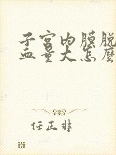 子宫内膜脱落出血量大怎么办