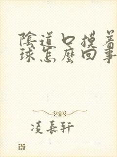 阴道口摸着有肉球怎么回事