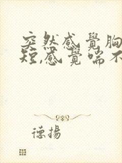 突然感觉胸闷气短,感觉喘不上气怎么办封面