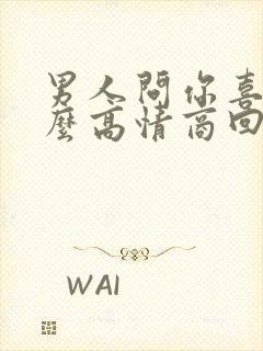 男人问你喜欢什么高情商回复