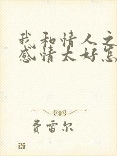 我和情人之间的感情太好怎么办