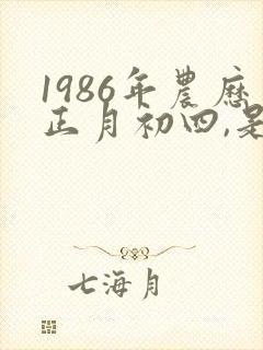 1986年农历正月初四,是什么命