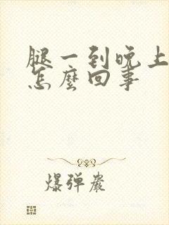 腿一到晚上就疼怎么回事