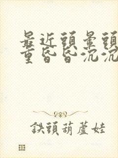 最近头晕头疼头重昏昏沉沉是什么原因封面