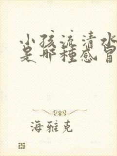 小孩流清水鼻涕是哪种感冒