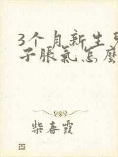 3个月新生儿肚子胀气怎么办快速排气封面