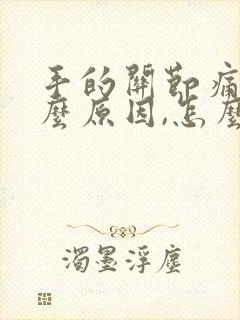 手的关节痛是什么原因,怎么办