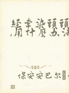 经常染头头皮痒,用什么办法解决?