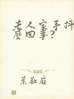 老人家手抖是怎么回事?