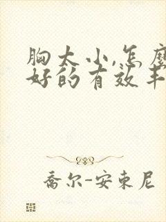 胸太小,怎么更好的有效丰胸