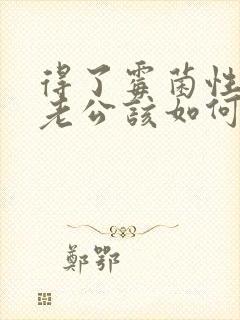 得了霉菌性阴炎老公该如何治疗