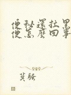 便秘还拉黑色大便怎么回事?