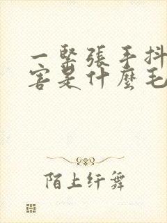 一紧张手抖的厉害是什么毛病