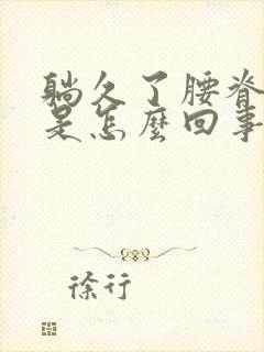 躺久了腰脊椎疼是怎么回事