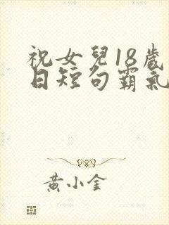 祝女儿18岁生日短句霸气