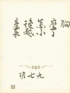 产后怎么胸部越来越小了