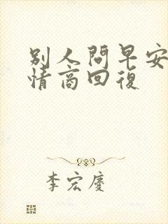 别人问早安的高情商回复