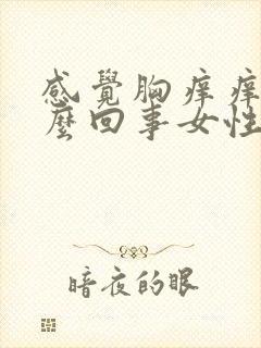 感觉胸痒痒的怎么回事女性