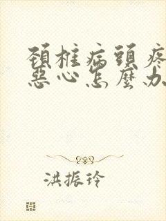 颈椎病头疼头晕恶心怎么办