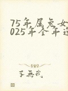 75年属兔女2025年全年运势