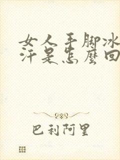 女人手脚冰凉出汗是怎么回事