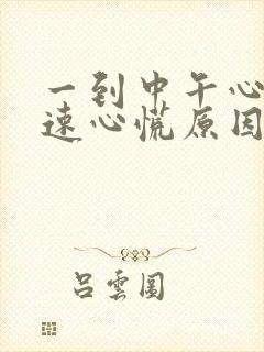 一到中午心跳加速心慌原因