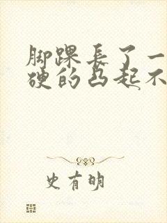 脚踝长了一个硬硬的凸起不疼