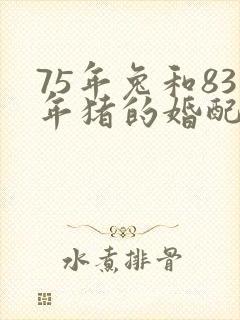 75年兔和83年猪的婚配好不好