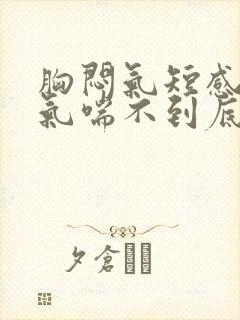胸闷气短感觉喘气喘不到底