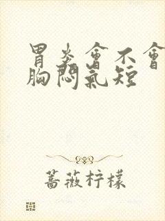 胃炎会不会引起胸闷气短封面