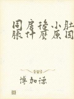 同房后小肚子酸胀什么原因引起的