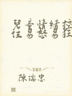 儿童情绪控制不住易怒易狂躁