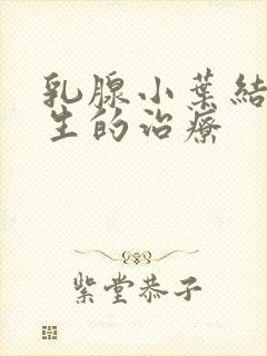 乳腺小叶结节增生的治疗