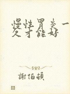 慢性胃炎一般多久才能好