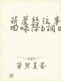 葫芦丝往事只能回味降b调曲谱